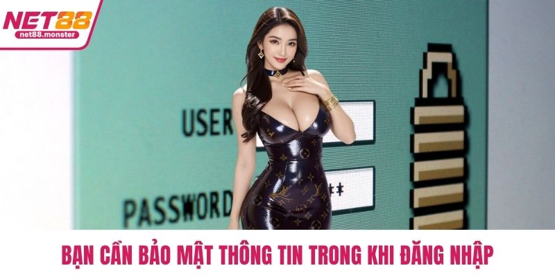 Bạn cần bảo mật thông tin trong khi đăng nhập