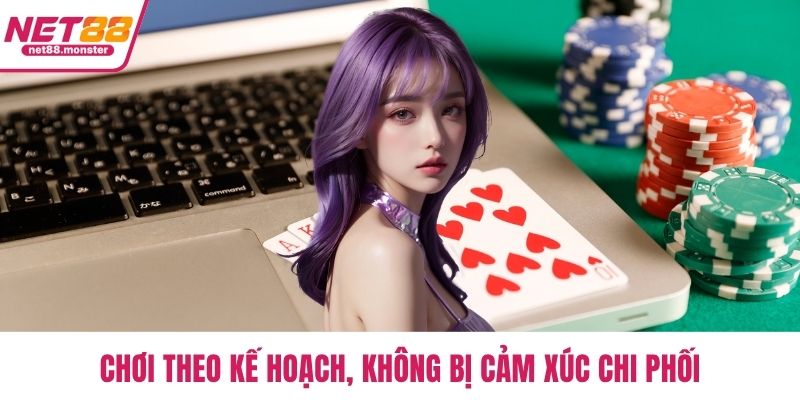 Chơi theo kế hoạch, không bị cảm xúc chi phối