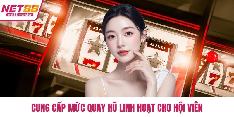 Cung cấp mức quay hũ linh hoạt cho hội viên