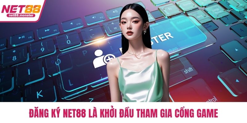 Đăng ký NET88 là khởi đầu tham gia cổng game