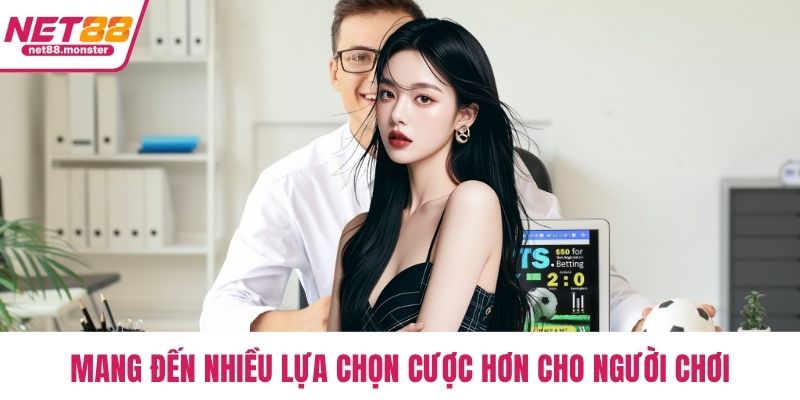 Mang đến nhiều lựa chọn cược hơn cho người chơi